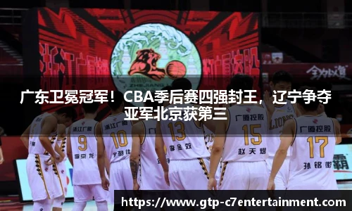 广东卫冕冠军！CBA季后赛四强封王，辽宁争夺亚军北京获第三