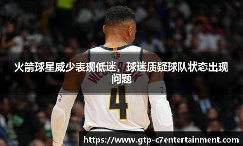 火箭球星威少表现低迷，球迷质疑球队状态出现问题