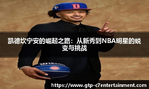 凯德坎宁安的崛起之路：从新秀到NBA明星的蜕变与挑战
