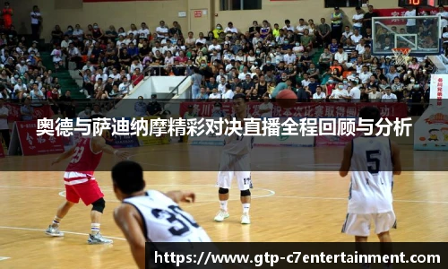 奥德与萨迪纳摩精彩对决直播全程回顾与分析