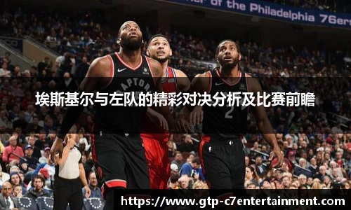 埃斯基尔与左队的精彩对决分析及比赛前瞻
