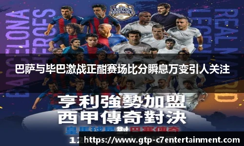 巴萨与毕巴激战正酣赛场比分瞬息万变引人关注